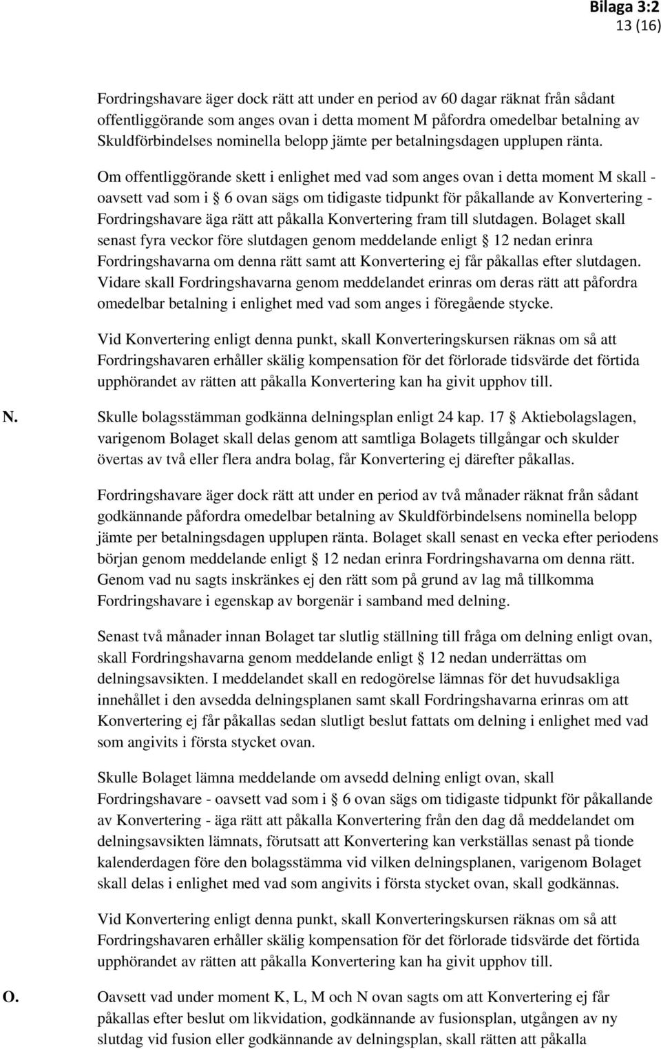 Om offentliggörande skett i enlighet med vad som anges ovan i detta moment M skall - oavsett vad som i 6 ovan sägs om tidigaste tidpunkt för påkallande av Konvertering - Fordringshavare äga rätt att