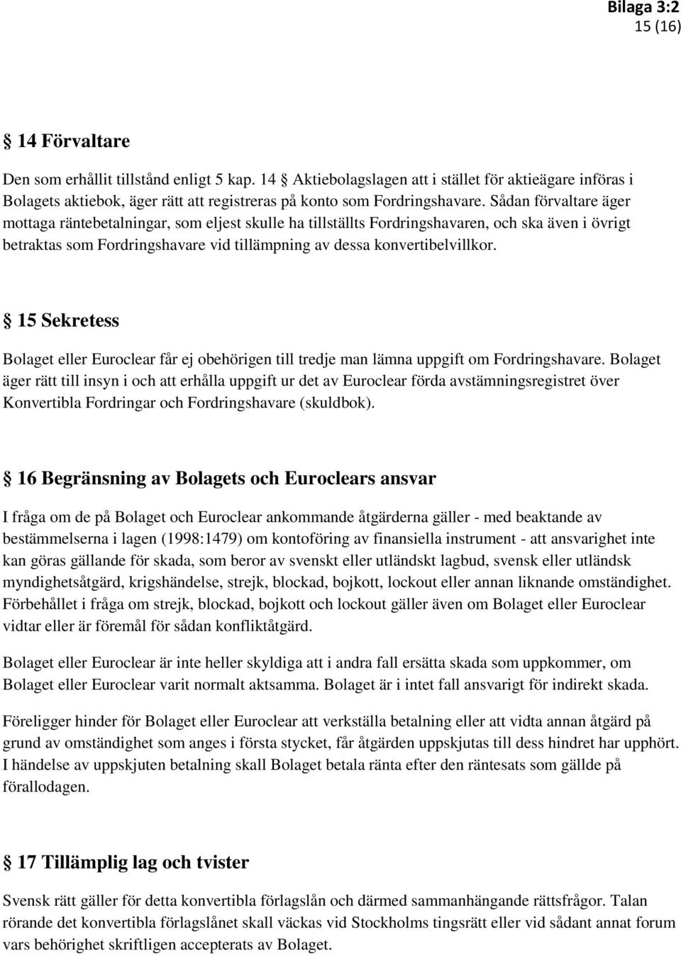 15 Sekretess Bolaget eller Euroclear får ej obehörigen till tredje man lämna uppgift om Fordringshavare.