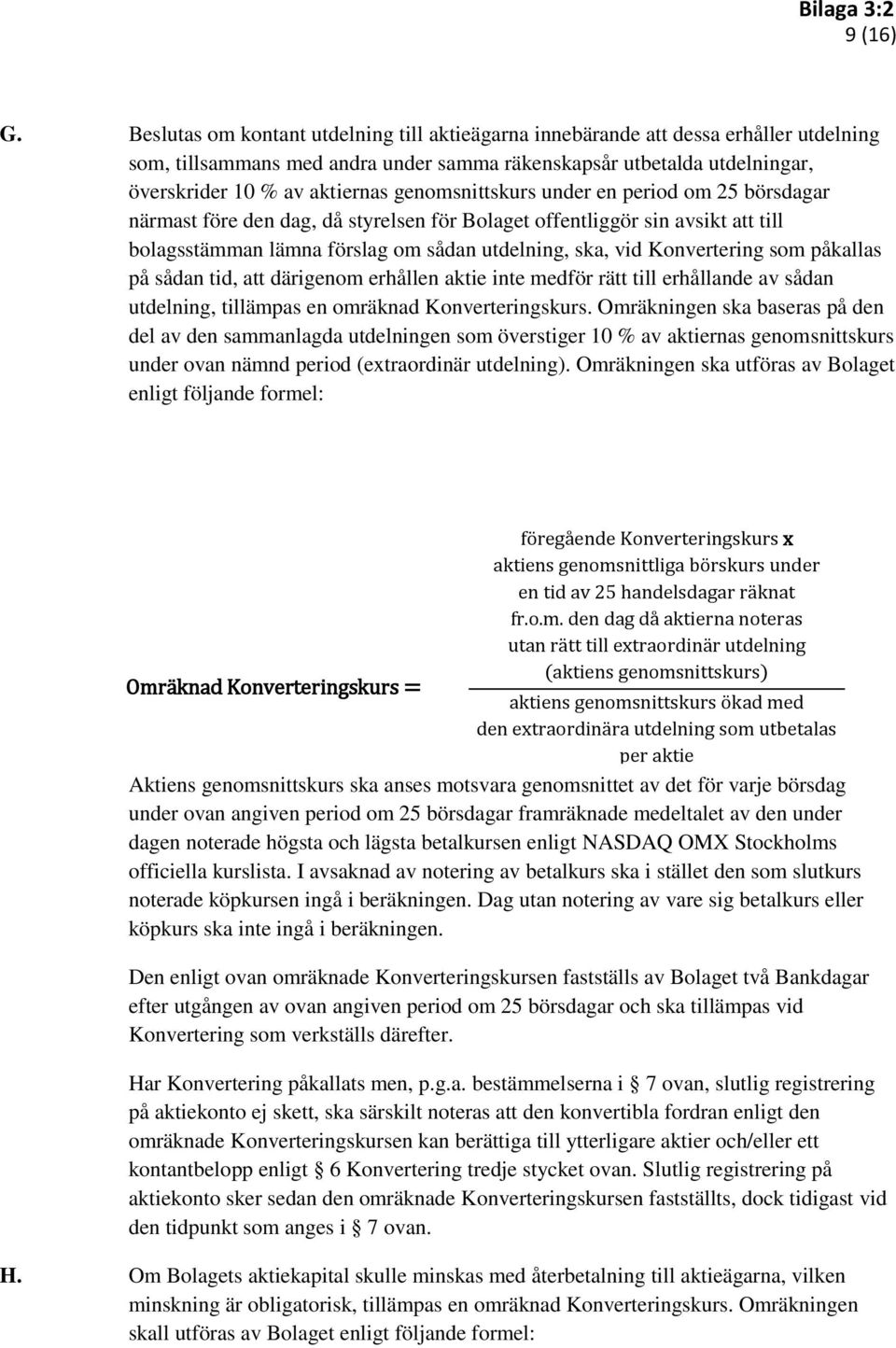 genomsnittskurs under en period om 25 börsdagar närmast före den dag, då styrelsen för Bolaget offentliggör sin avsikt att till bolagsstämman lämna förslag om sådan utdelning, ska, vid Konvertering