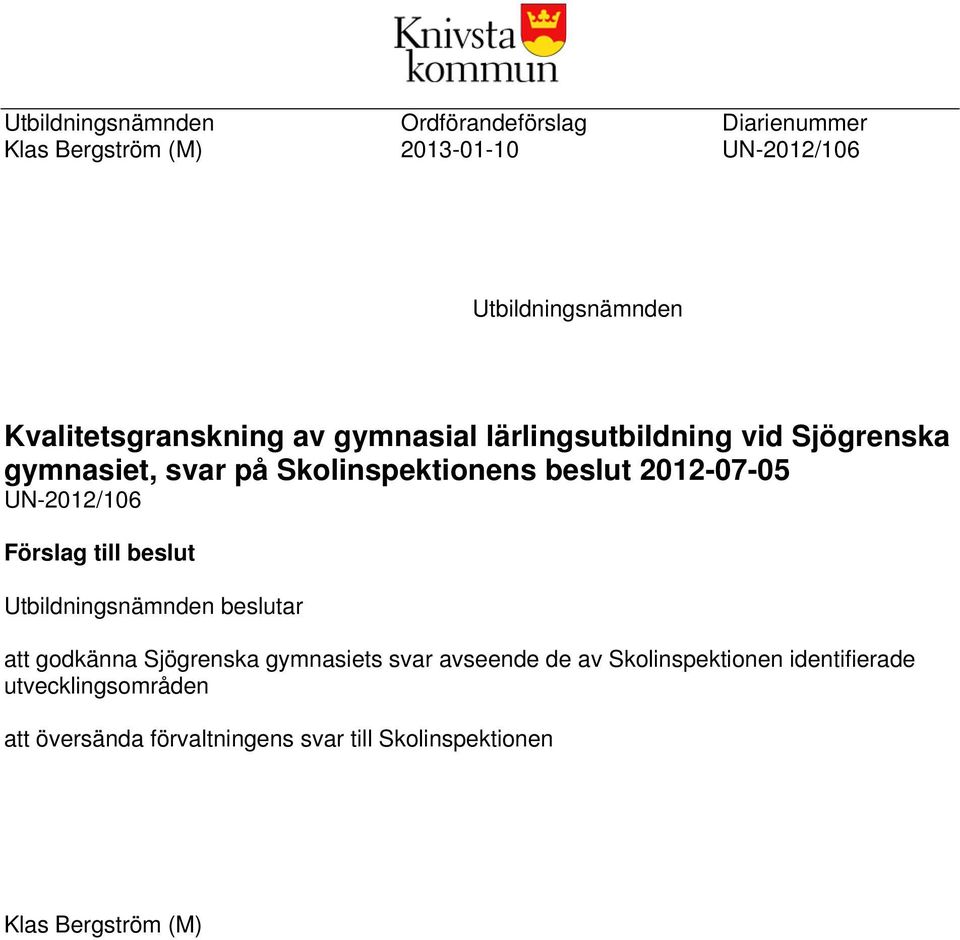 2012-07-05 UN-2012/106 Förslag till beslut Utbildningsnämnden beslutar att godkänna Sjögrenska gymnasiets svar