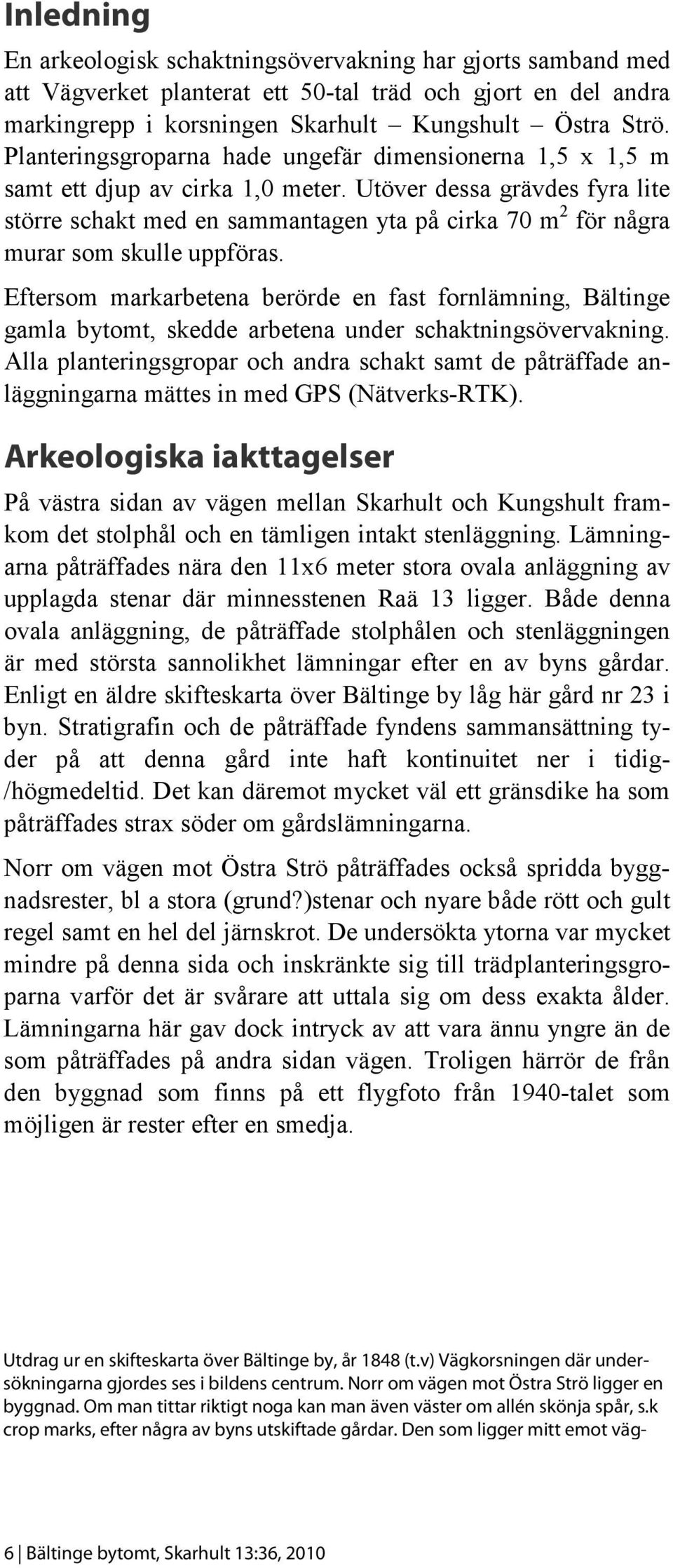 Utöver dessa grävdes fyra lite större schakt med en sammantagen yta på cirka 70 m 2 för några murar som skulle uppföras.