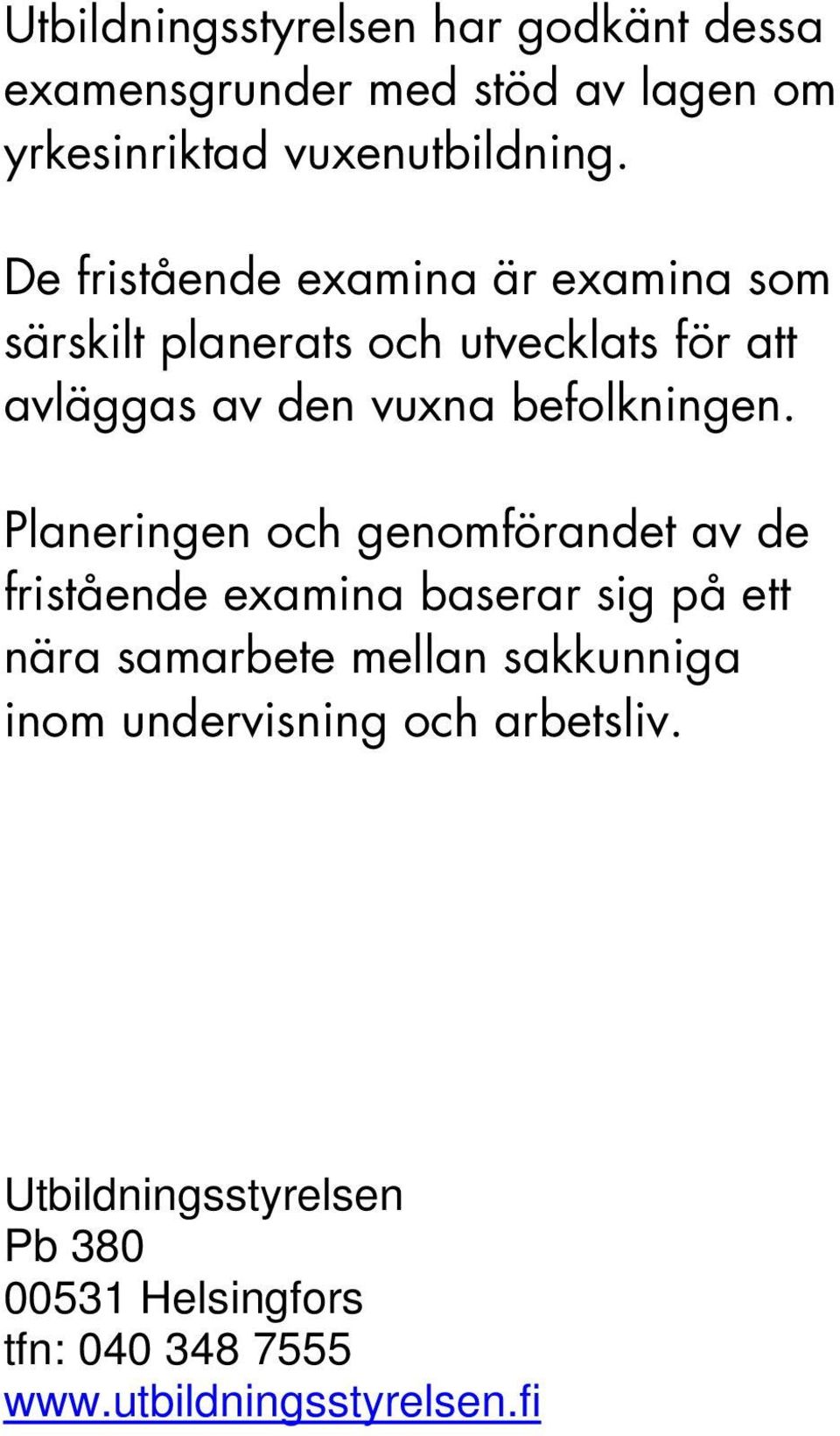 Planeringen och genomförandet av de fristående examina baserar sig på ett nära samarbete mellan sakkunniga inom