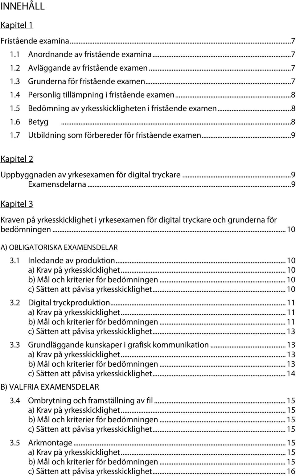 .. 9 Examensdelarna... 9 Kapitel 3 Kraven på yrkesskicklighet i yrkesexamen för digital tryckare och grunderna för bedömningen... 10 A) OBLIGATORISKA EXAMENSDELAR 3.1 Inledande av produktion.