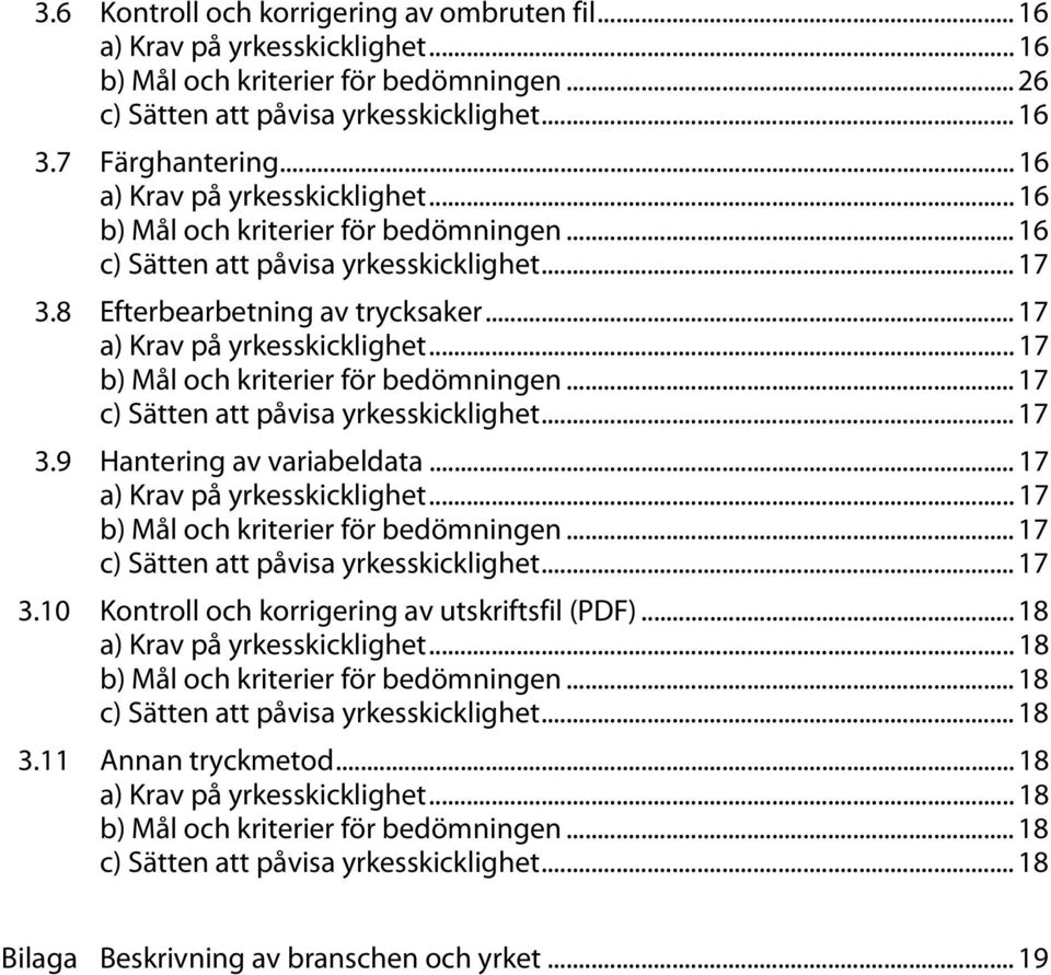 .. 17 b) Mål och kriterier för bedömningen... 17 c) Sätten att påvisa yrkesskicklighet... 17 3.9 Hantering av variabeldata... 17 a) Krav på yrkesskicklighet... 17 b) Mål och kriterier för bedömningen... 17 c) Sätten att påvisa yrkesskicklighet... 17 3.10 Kontroll och korrigering av utskriftsfil (PDF).