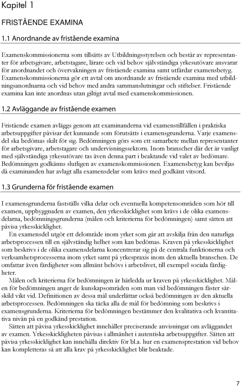 yrkesutövare ansvarar för anordnandet och övervakningen av fristående examina samt utfärdar examensbetyg.