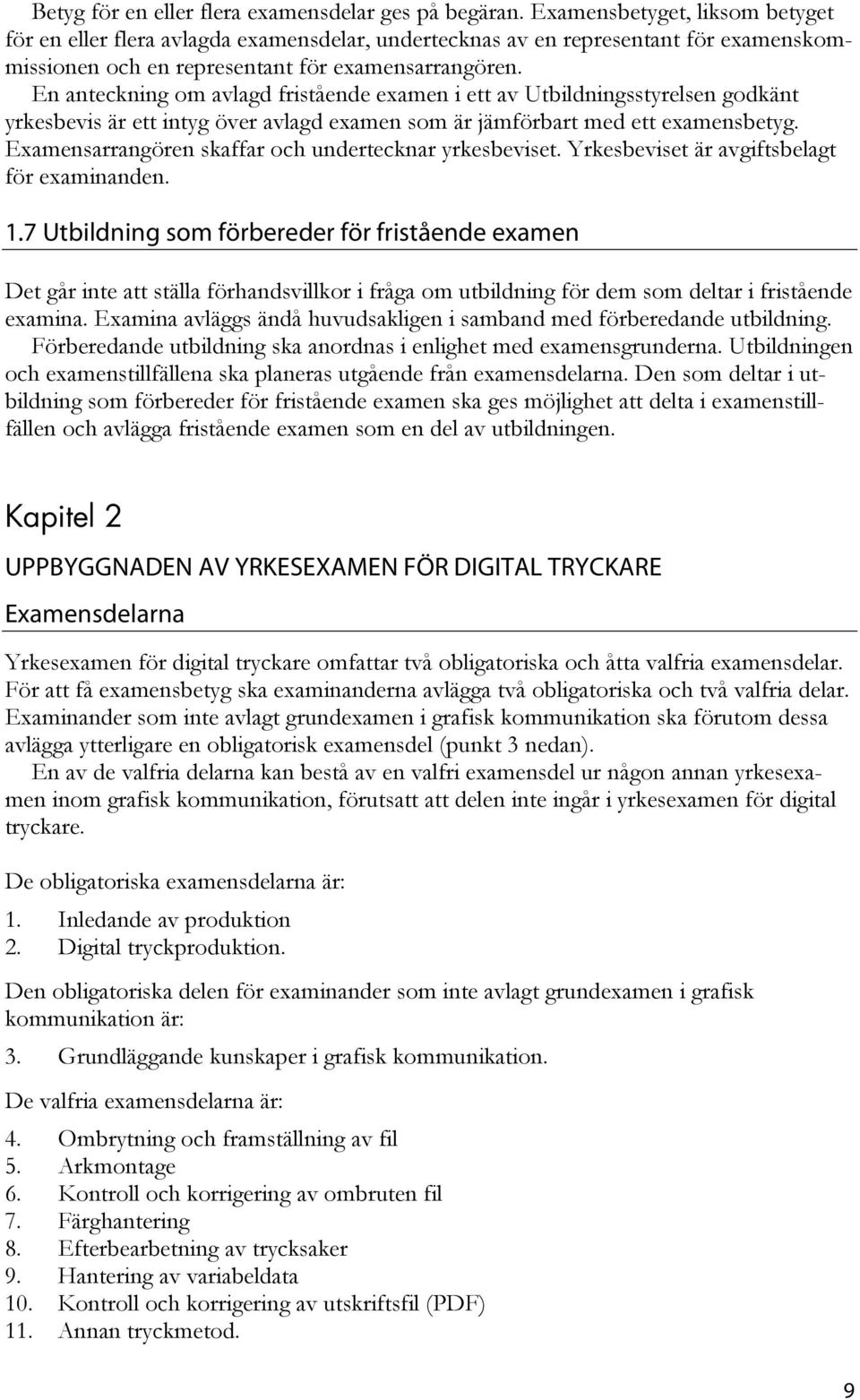 En anteckning om avlagd fristående examen i ett av Utbildningsstyrelsen godkänt yrkesbevis är ett intyg över avlagd examen som är jämförbart med ett examensbetyg.