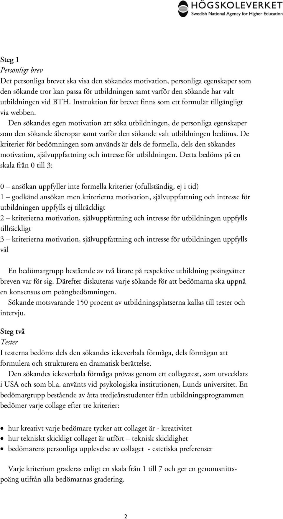 Den sökandes egen motivation att söka utbildningen, de personliga egenskaper som den sökande åberopar samt varför den sökande valt utbildningen bedöms.