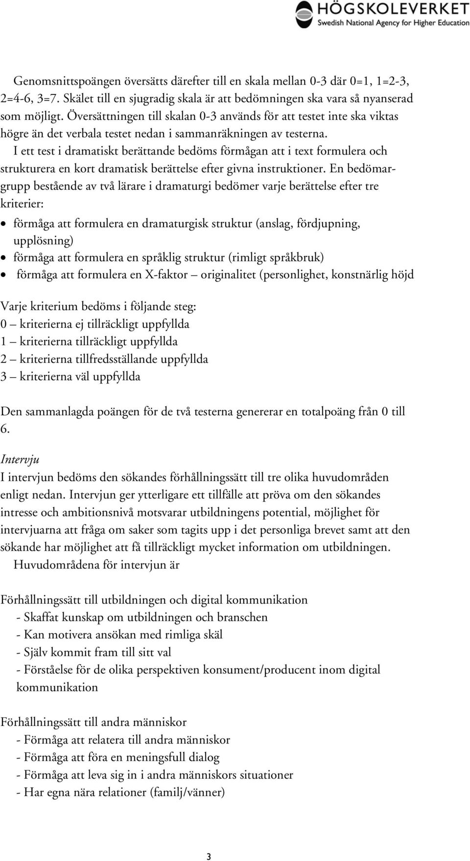I ett test i dramatiskt berättande bedöms förmågan att i text formulera och strukturera en kort dramatisk berättelse efter givna instruktioner.