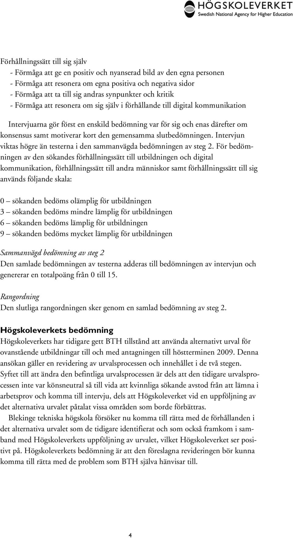 motiverar kort den gemensamma slutbedömningen. Intervjun viktas högre än testerna i den sammanvägda bedömningen av steg 2.