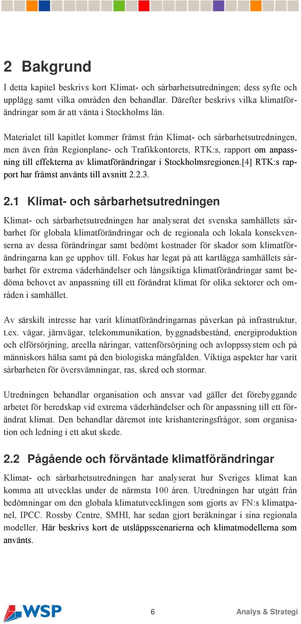 Materialet till kapitlet kommer främst från Klimat- och sårbarhetsutredningen, men även från Regionplane- och Trafikkontorets, RTK:s, rapport om anpassning till effekterna av klimatförändringar i