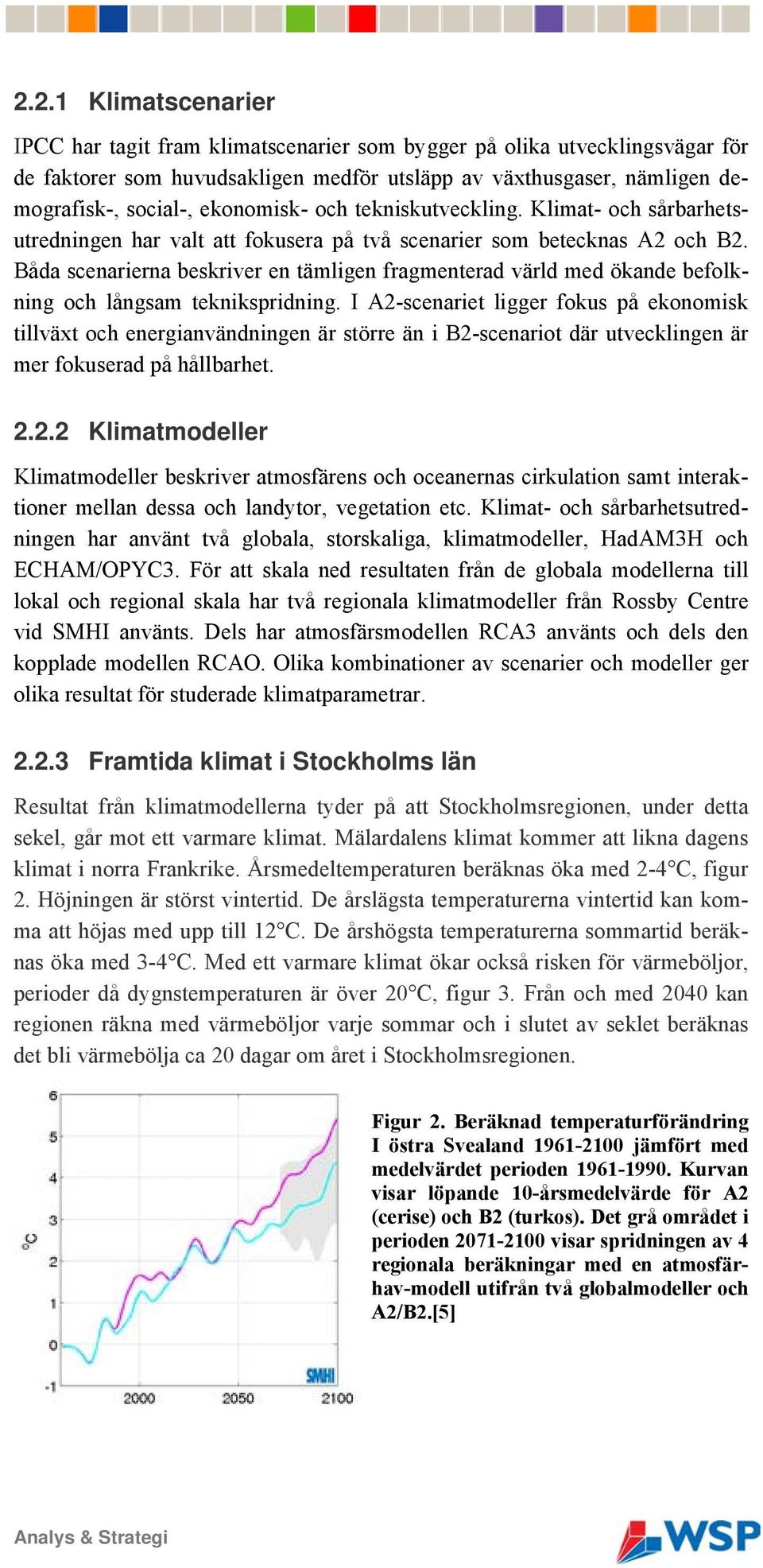 Båda scenarierna beskriver en tämligen fragmenterad värld med ökande befolkning och långsam teknikspridning.