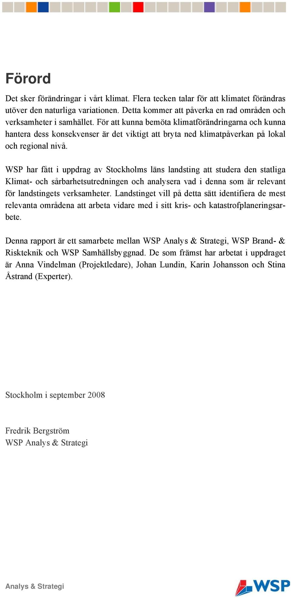 WSP har fått i uppdrag av Stockholms läns landsting att studera den statliga Klimat- och sårbarhetsutredningen och analysera vad i denna som är relevant för landstingets verksamheter.