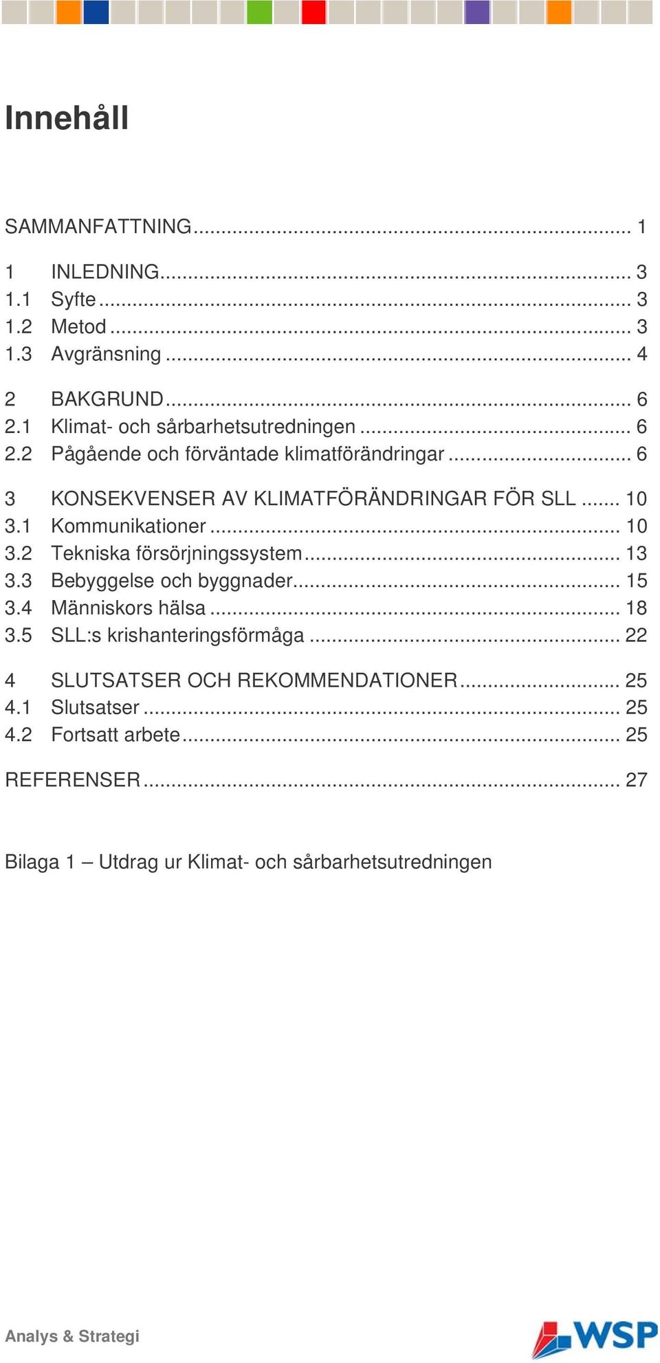 1 Kommunikationer... 10 3.2 Tekniska försörjningssystem... 13 3.3 Bebyggelse och byggnader... 15 3.4 Människors hälsa... 18 3.