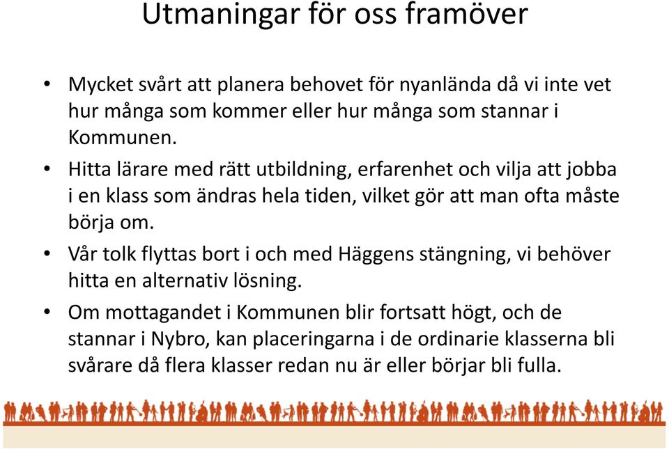 Hitta lärare med rätt utbildning, erfarenhet och vilja att jobba i en klass som ändras hela tiden, vilket gör att man ofta måste börja om.