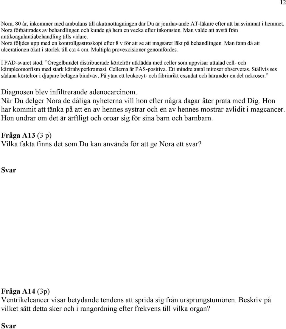 Man fann då att ulcerationen ökat i storlek till c:a 4 cm. Multipla provexcisioner genomfördes.