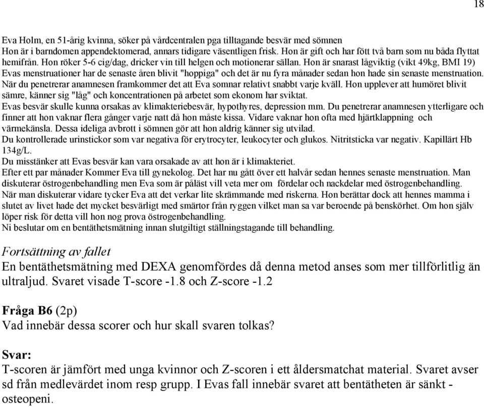 Hon är snarast lågviktig (vikt 49kg, BMI 19) Evas menstruationer har de senaste åren blivit "hoppiga" och det är nu fyra månader sedan hon hade sin senaste menstruation.