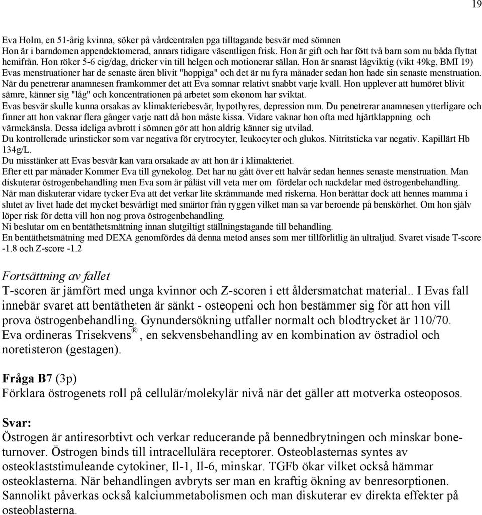 Hon är snarast lågviktig (vikt 49kg, BMI 19) Evas menstruationer har de senaste åren blivit "hoppiga" och det är nu fyra månader sedan hon hade sin senaste menstruation.