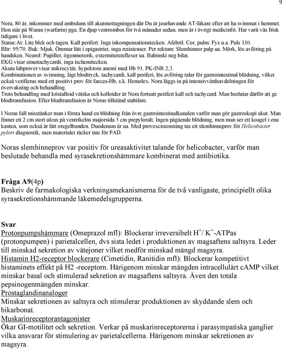 Cor, pulm: Fys u.a. Puls 110. Bltr: 95/70. Buk: Mjuk. Ömmar lätt i epigastriet, inga resistenser. Per rektum: Slemhinnor palp ua. Mörk, lös avföring på handsken.