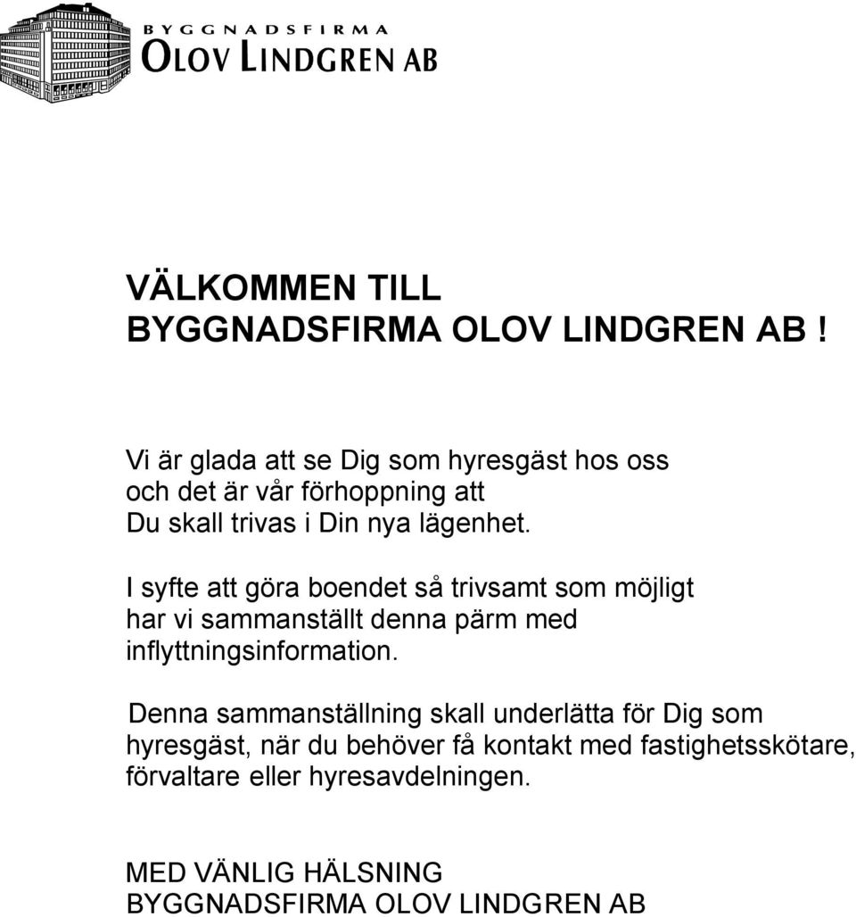 I syfte att göra boendet så trivsamt som möjligt har vi sammanställt denna pärm med inflyttningsinformation.