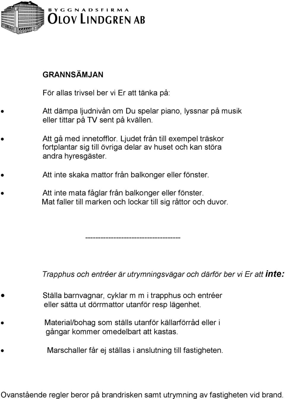Att inte mata fåglar från balkonger eller fönster. Mat faller till marken och lockar till sig råttor och duvor.
