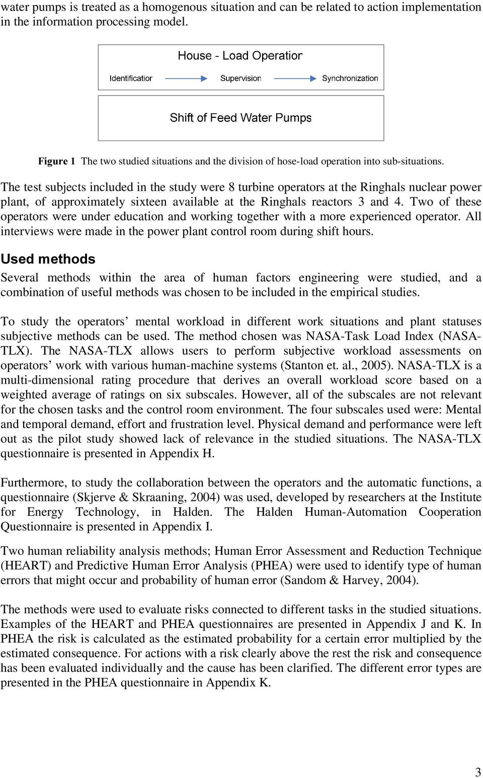 The test subjects included in the study were 8 turbine operators at the Ringhals nuclear power plant, of approximately sixteen available at the Ringhals reactors 3 and 4.