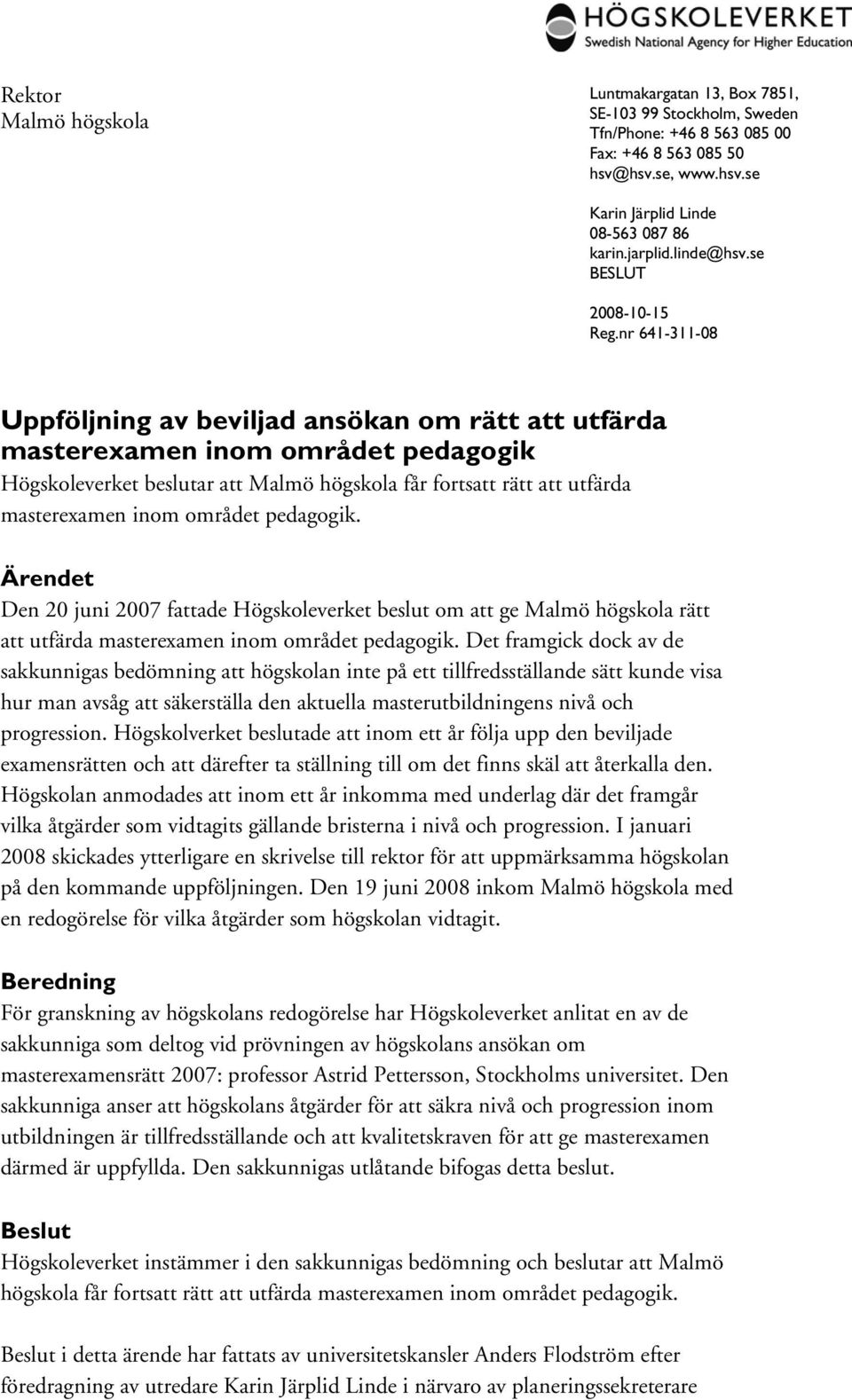 nr 641-311-08 Uppföljning av beviljad ansökan om rätt att utfärda masterexamen inom området pedagogik Högskoleverket beslutar att Malmö högskola får fortsatt rätt att utfärda masterexamen inom