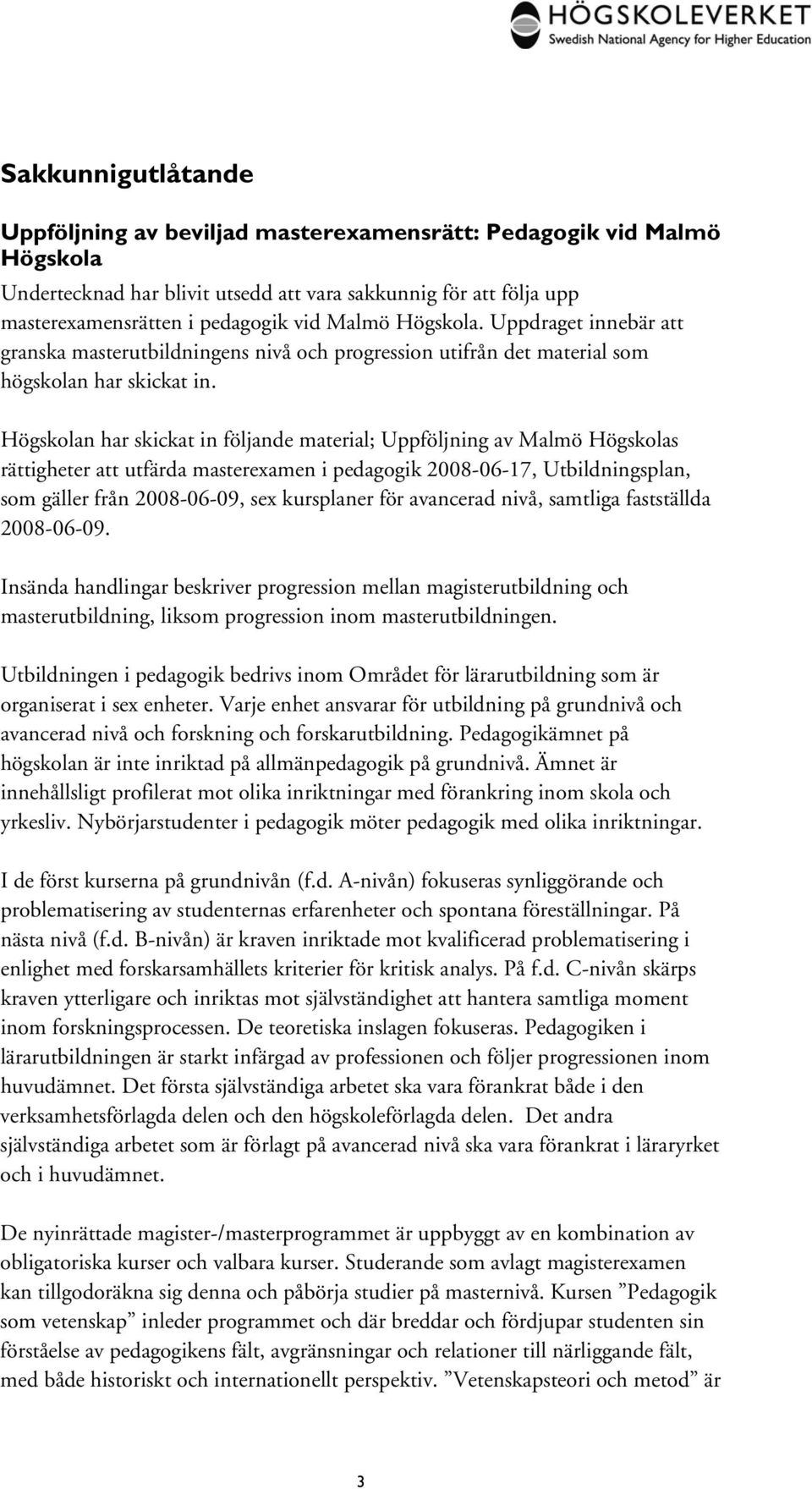 Högskolan har skickat in följande material; Uppföljning av Malmö Högskolas rättigheter att utfärda masterexamen i pedagogik 2008-06-17, Utbildningsplan, som gäller från 2008-06-09, sex kursplaner för