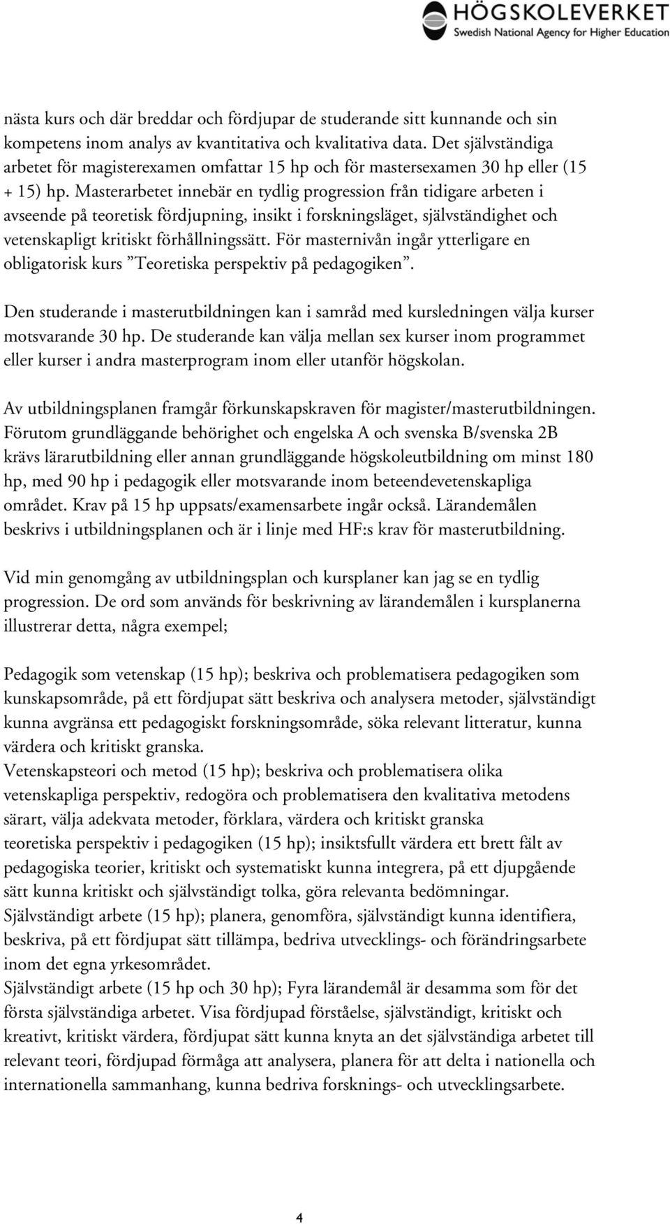 Masterarbetet innebär en tydlig progression från tidigare arbeten i avseende på teoretisk fördjupning, insikt i forskningsläget, självständighet och vetenskapligt kritiskt förhållningssätt.