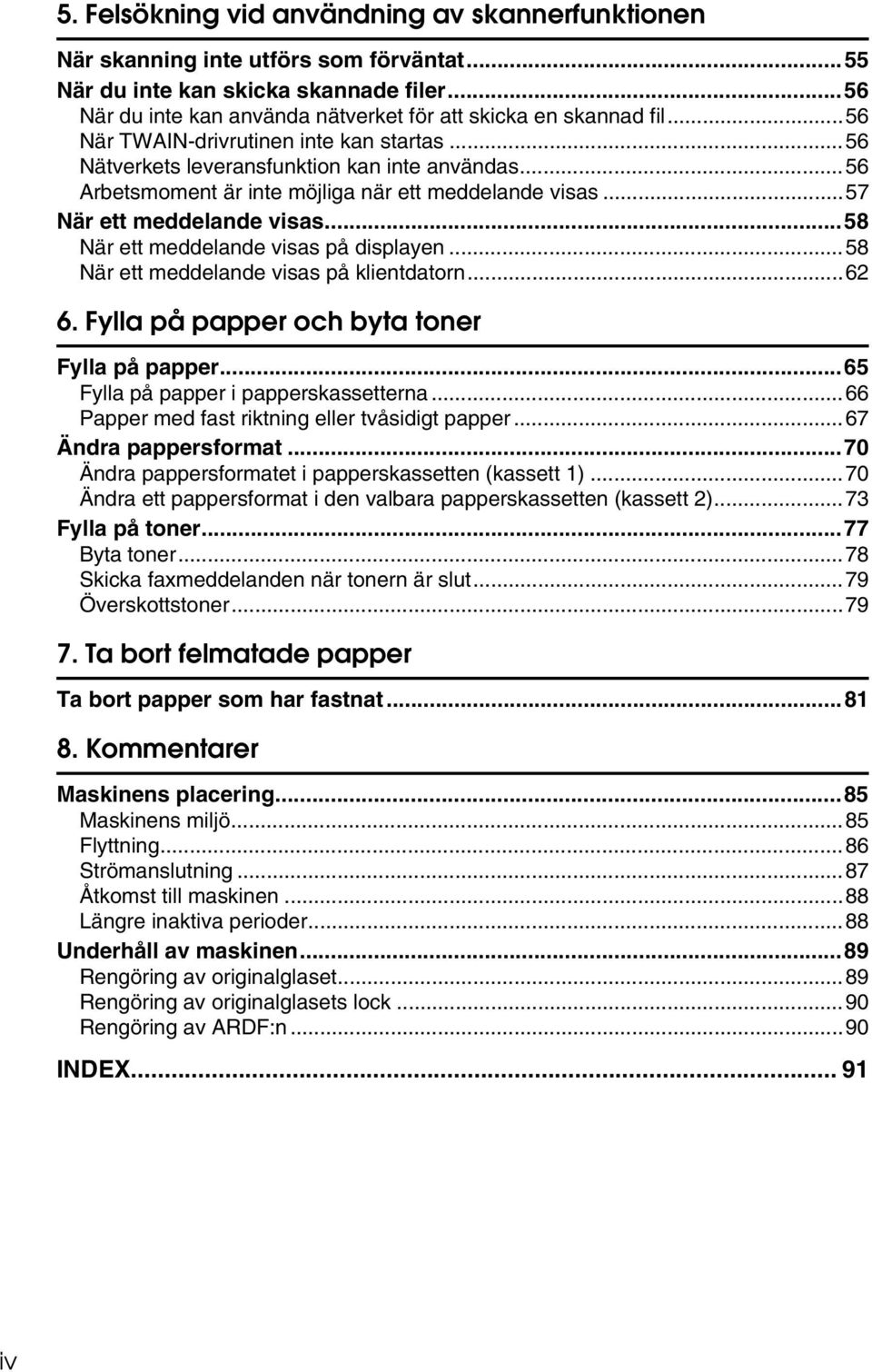 ..58 När ett meddelande visas på displayen...58 När ett meddelande visas på klientdatorn...62 6. Fylla på papper och byta toner Fylla på papper...65 Fylla på papper i papperskassetterna.