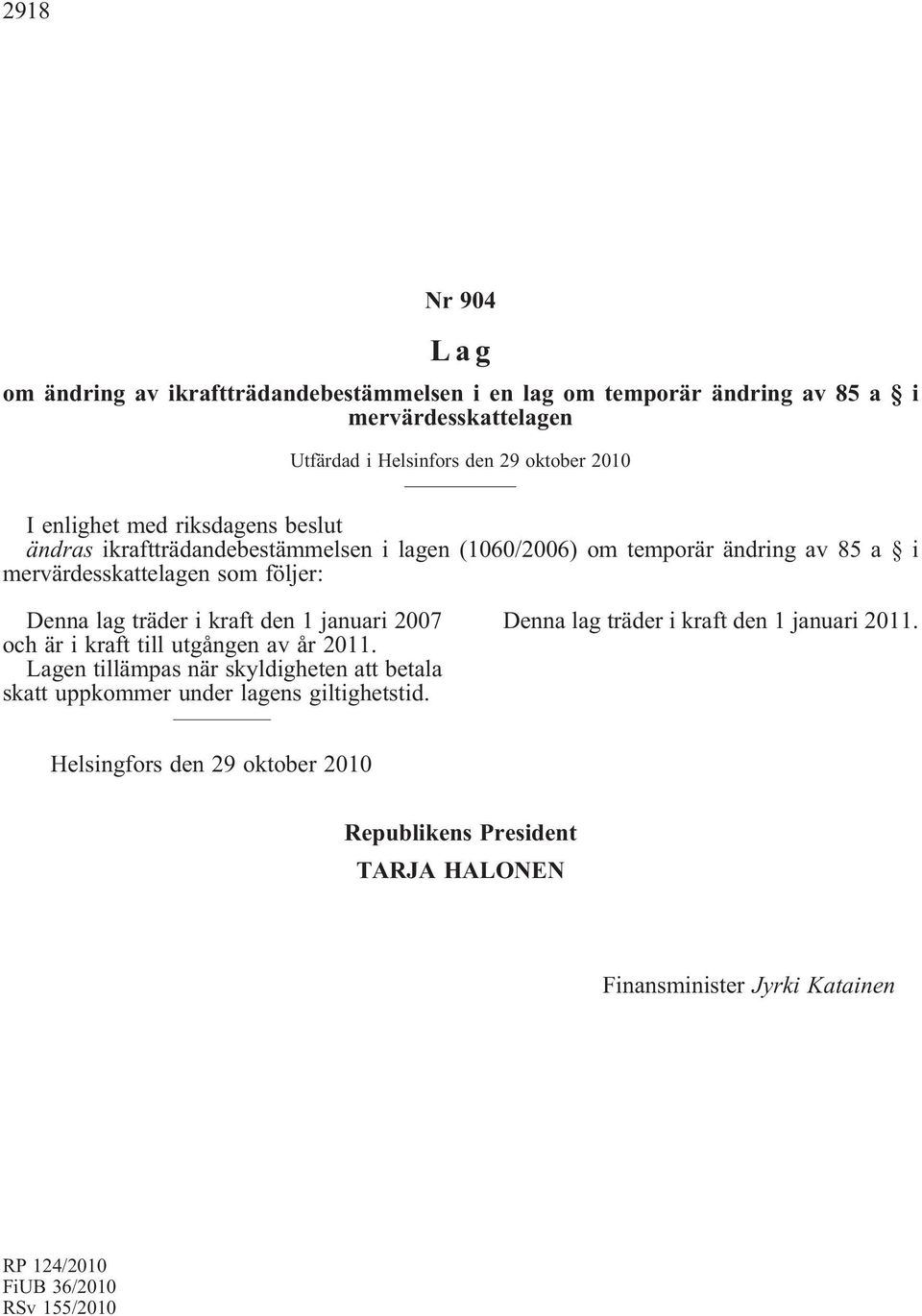 i kraft den 1 januari 2007 och är i kraft till utgången av år 2011. Lagen tillämpas när skyldigheten att betala skatt uppkommer under lagens giltighetstid.