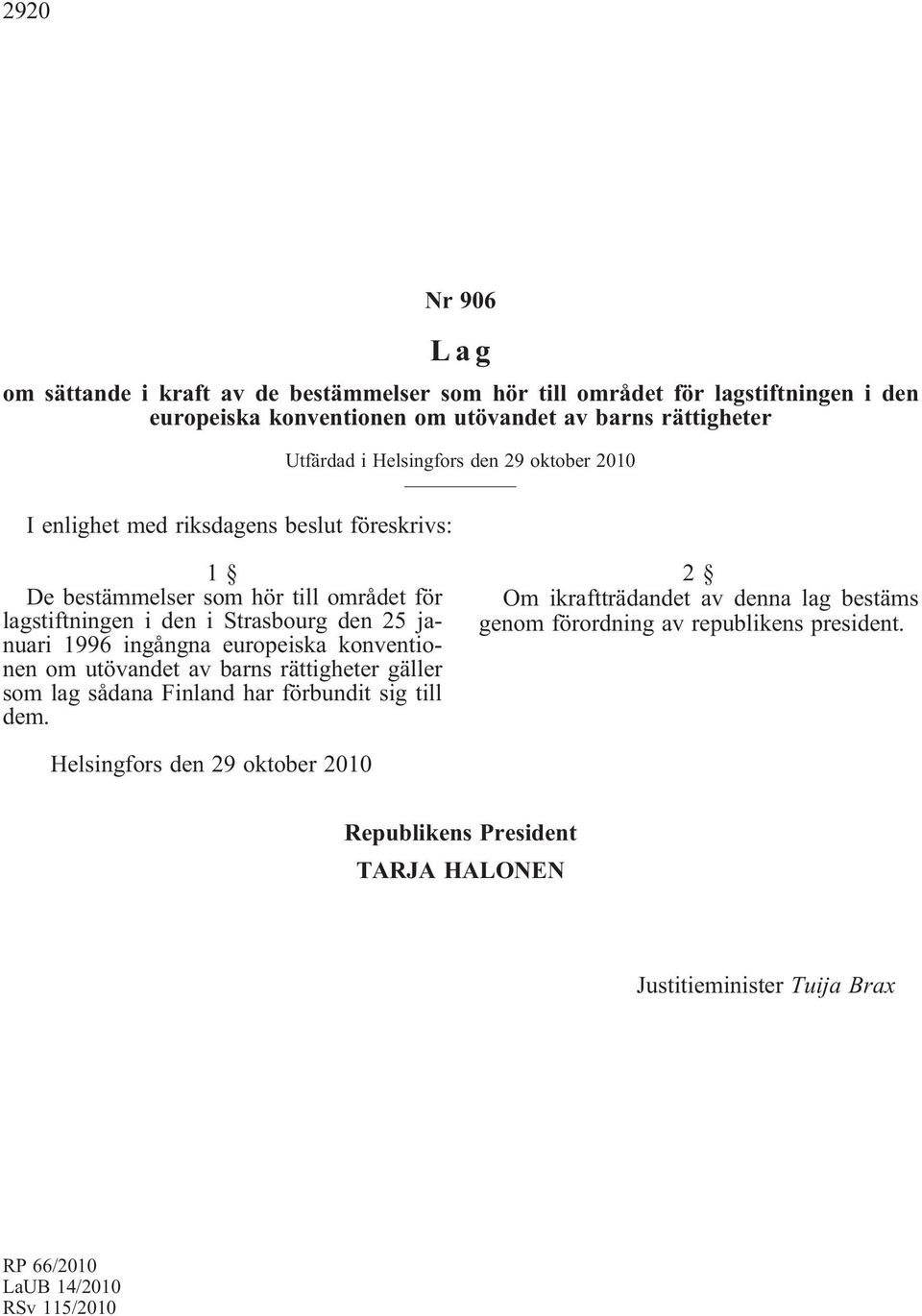 1996 ingångna europeiska konventionen om utövandet av barns rättigheter gäller som lag sådana Finland har förbundit sig till dem.