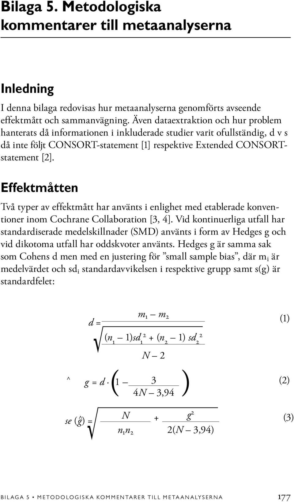 Effektmåtten Två typer av effektmått har använts i enlighet med etablerade konventioner inom Cochrane Collaboration [3, 4].