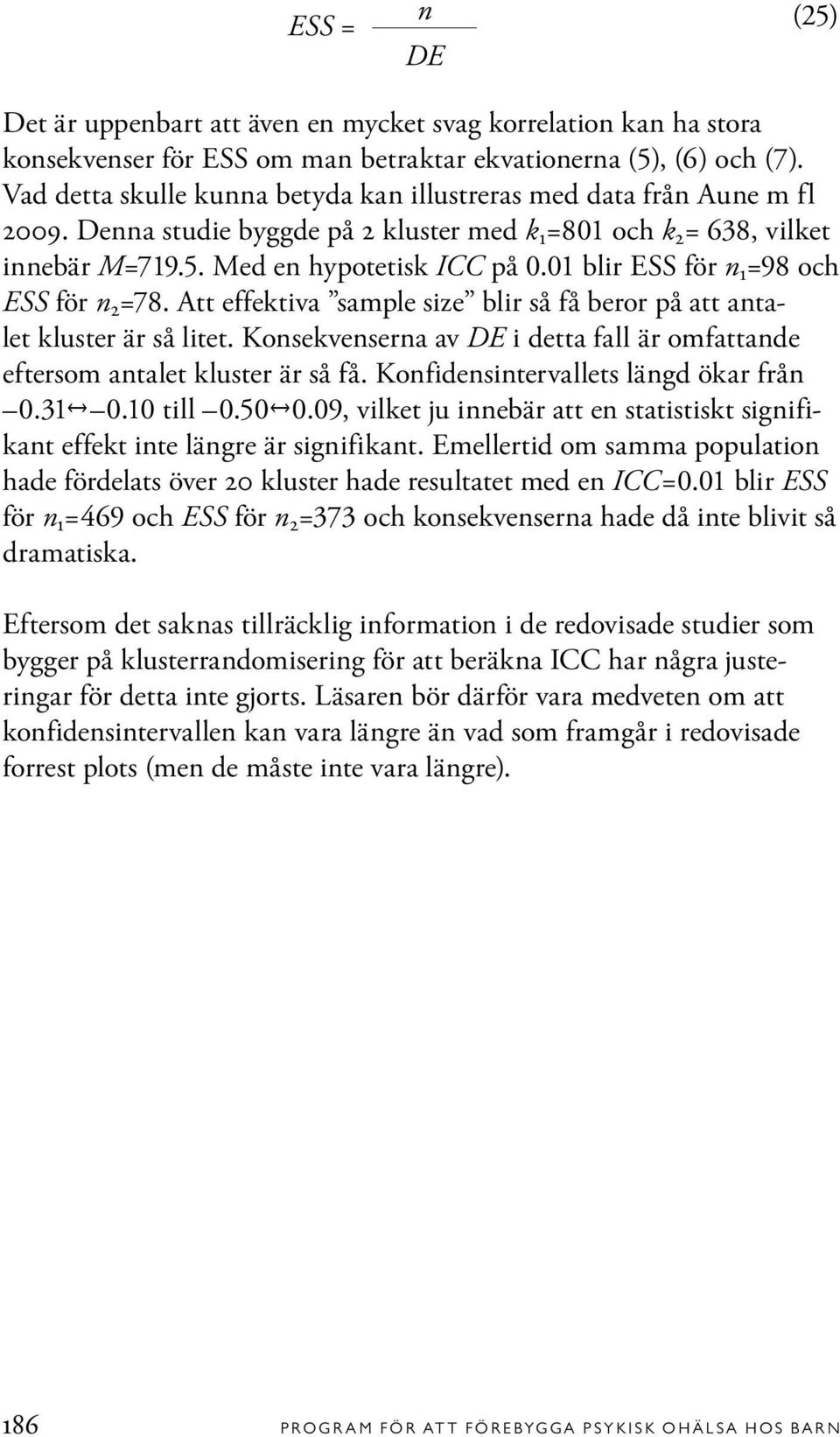 01 blir ESS för n 1 =98 och ESS för n =78. Att effektiva sample size blir så få beror på att antalet kluster är så litet.