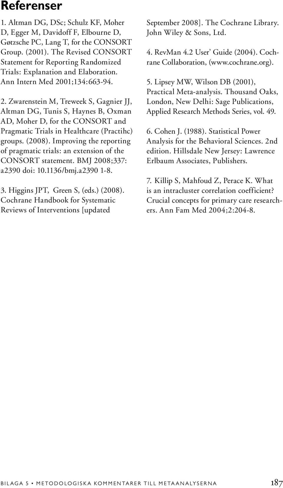 . Zwarenstein M, Treweek S, Gagnier JJ, Altman DG, Tunis S, Haynes B, Oxman AD, Moher D, for the CONSORT and Pragmatic Trials in Healthcare (Practihc) groups. (008).