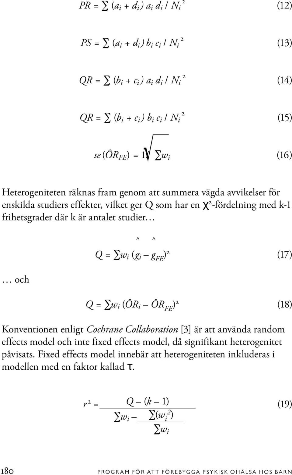 Q = w i (g i g FE ) (17) Q = w i (ÔR i ÔR FE ) (18) Konventionen enligt Cochrane Collaboration [3] är att använda random effects model och inte fixed effects model, då signifikant