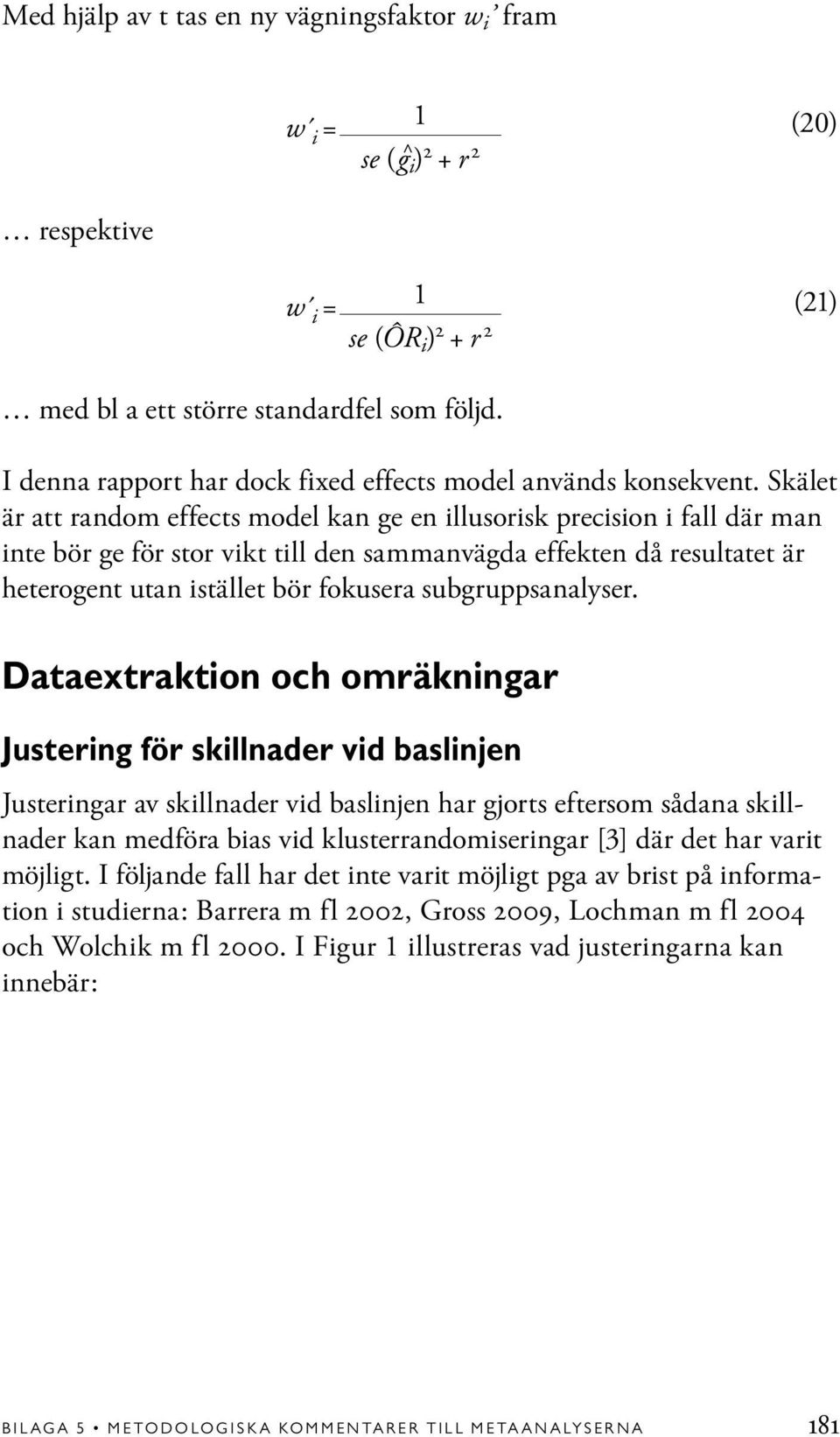 Skälet är att random effects model kan ge en illusorisk precision i fall där man inte bör ge för stor vikt till den sammanvägda effekten då resultatet är heterogent utan istället bör fokusera