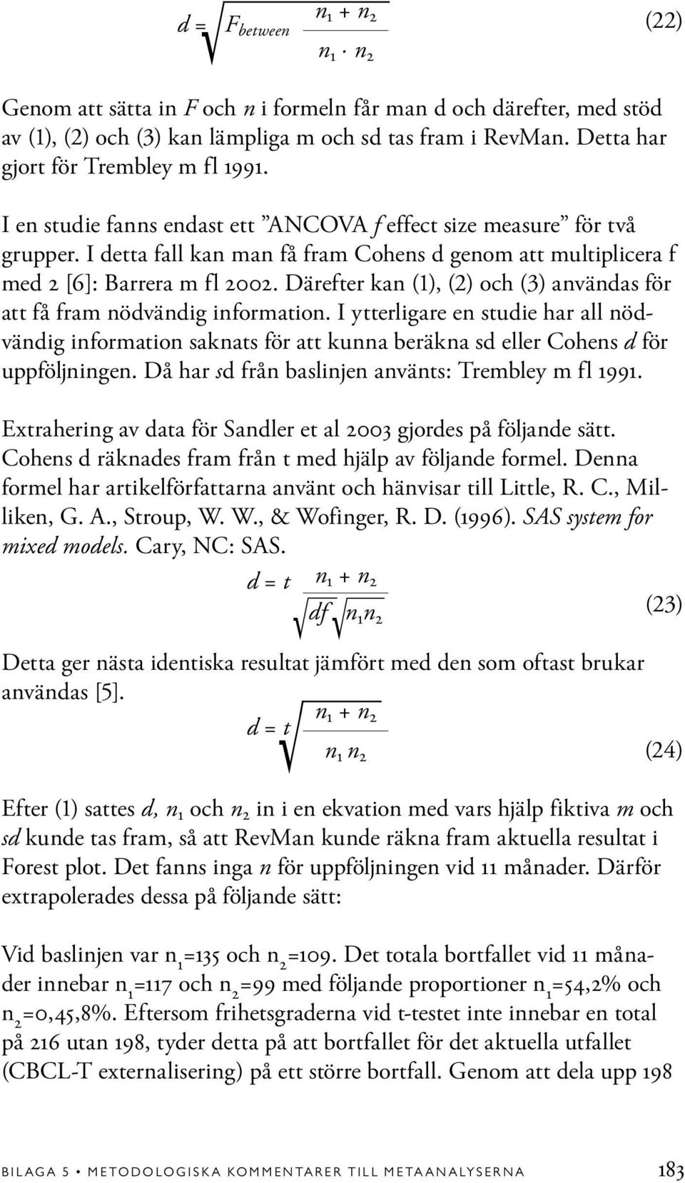 I detta fall kan man få fram Cohens d genom att multiplicera f med [6]: Barrera m fl 00. Därefter kan (1), () och (3) användas för att få fram nödvändig information.