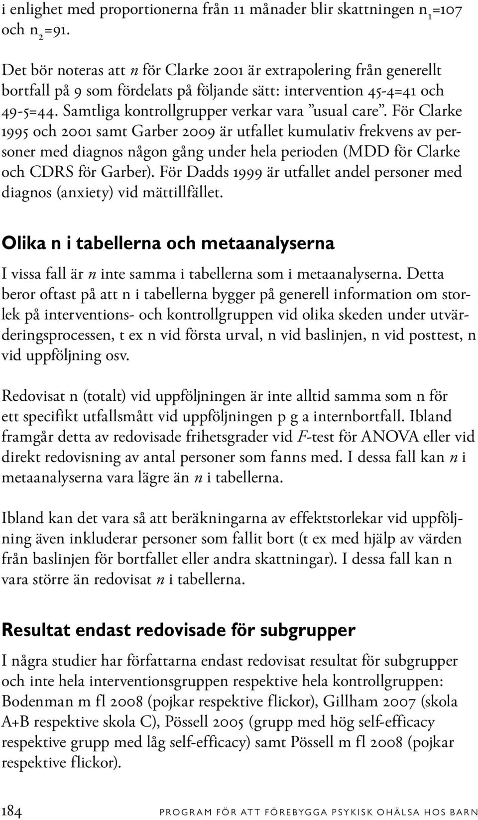 För Clarke 1995 och 001 samt Garber 009 är utfallet kumulativ frekvens av personer med diagnos någon gång under hela perioden (MDD för Clarke och CDRS för Garber).