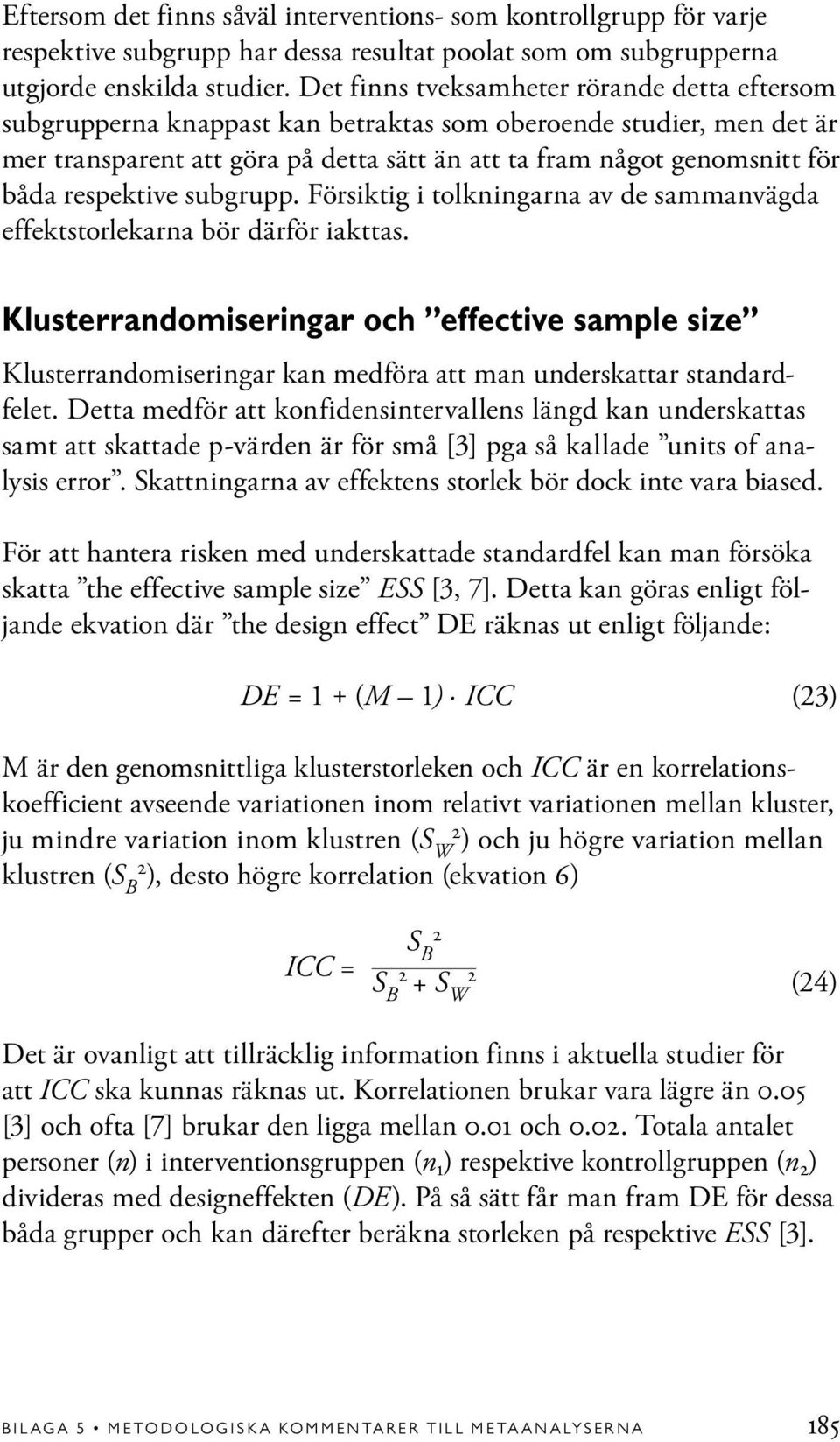 respektive subgrupp. Försiktig i tolkningarna av de sammanvägda effektstorlekarna bör därför iakttas.