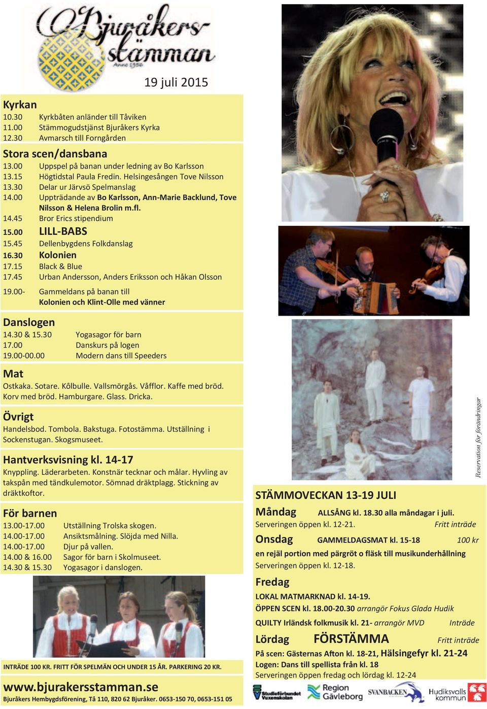 00 Uppträdande av Bo Karlsson, Ann-Marie Backlund, Tove Nilsson & Helena Brolin m.fl. 14.45 Bror Erics stipendium 15.00 LILL-BABS 15.45 Dellenbygdens Folkdanslag 16.30 Kolonien 17.15 Black & Blue 17.