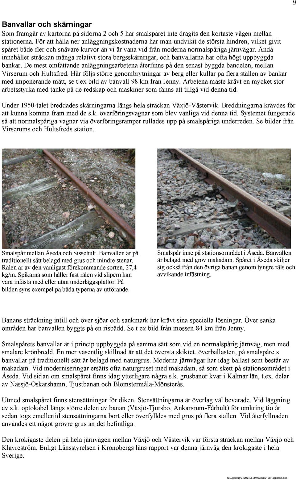 Ändå innehåller sträckan många relativt stora bergsskärningar, och banvallarna har ofta högt uppbyggda bankar.