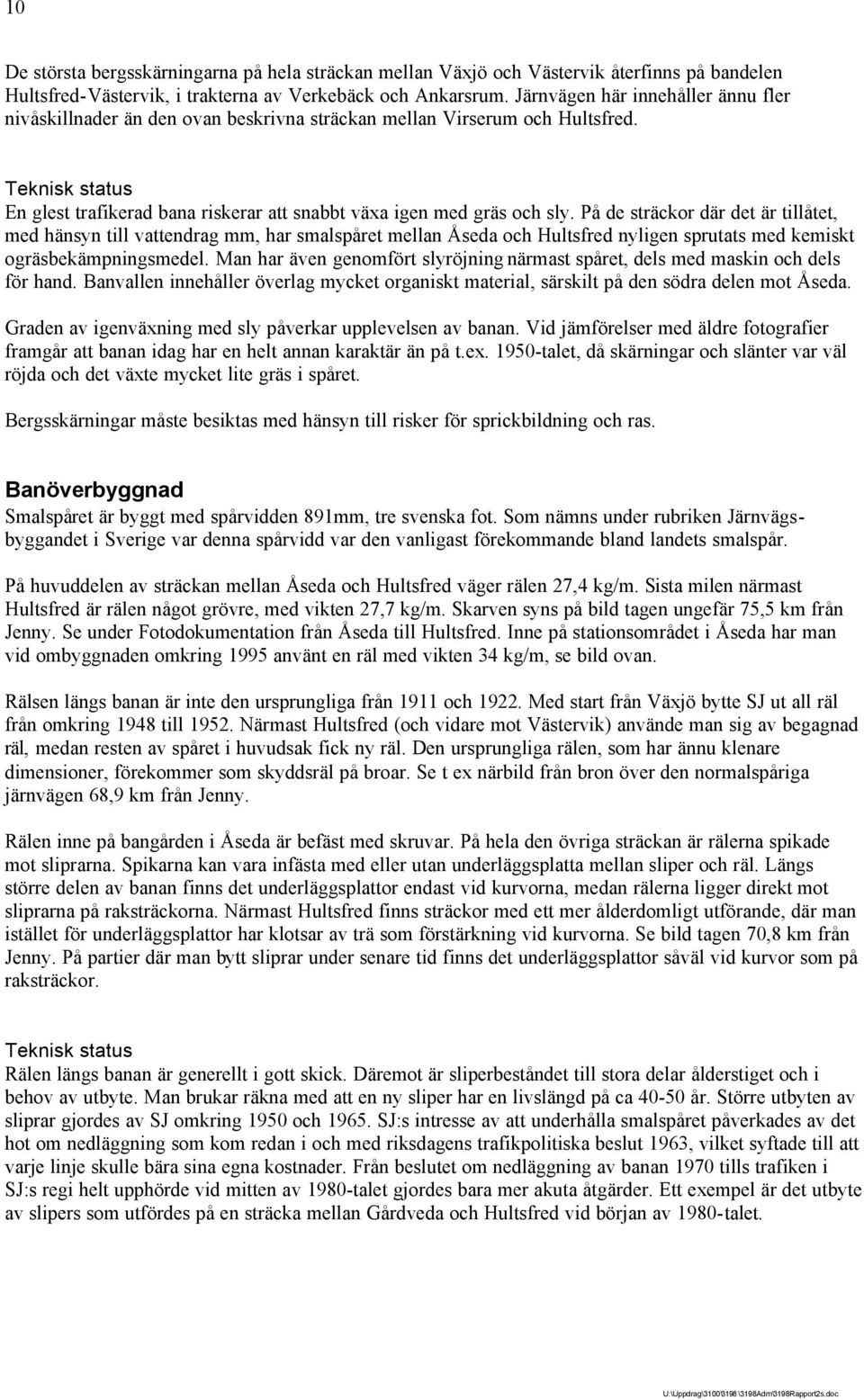 På de sträckor där det är tillåtet, med hänsyn till vattendrag mm, har smalspåret mellan Åseda och Hultsfred nyligen sprutats med kemiskt ogräsbekämpningsmedel.