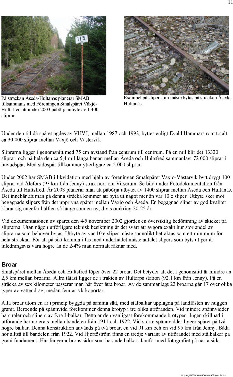 Under den tid då spåret ägdes av VHVJ, mellan 1987 och 1992, byttes enligt Evald Hammarström totalt ca 30 000 sliprar mellan Växjö och Västervik.
