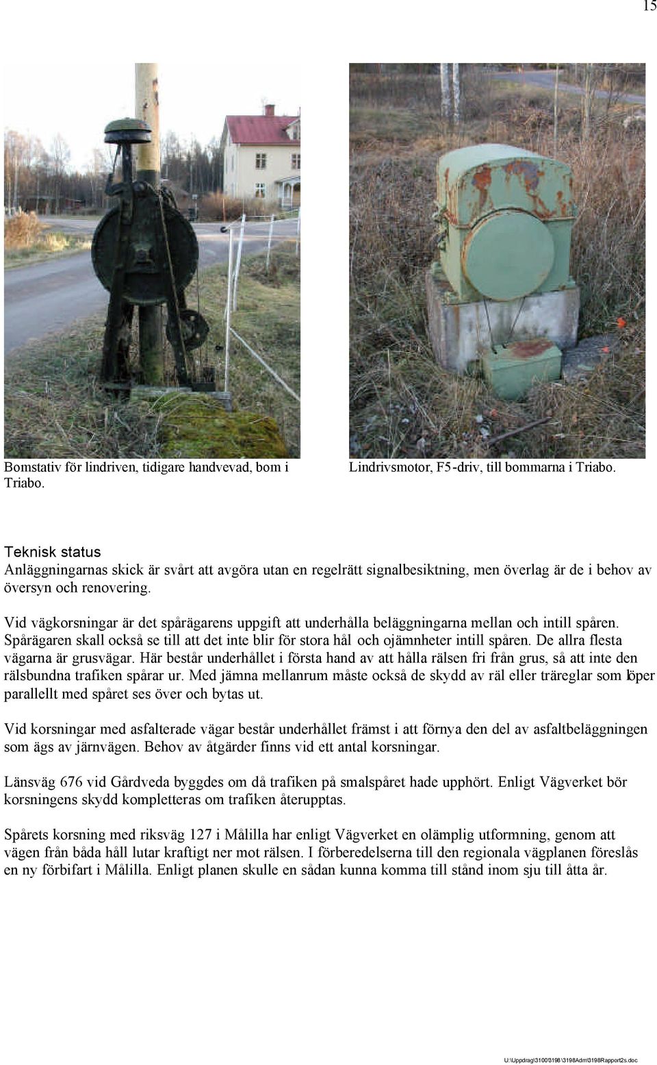 Vid vägkorsningar är det spårägarens uppgift att underhålla beläggningarna mellan och intill spåren. Spårägaren skall också se till att det inte blir för stora hål och ojämnheter intill spåren.