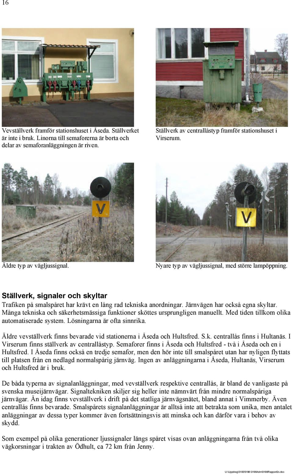 Ställverk, signaler och skyltar Trafiken på smalspåret har krävt en lång rad tekniska anordningar. Järnvägen har också egna skyltar.