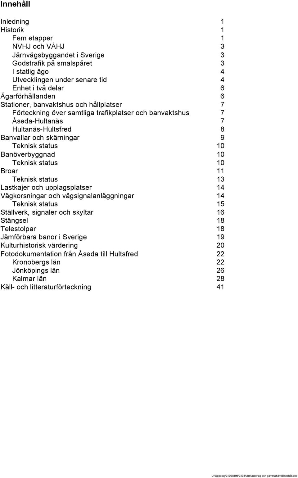 10 Banöverbyggnad 10 Teknisk status 10 Broar 11 Teknisk status 13 Lastkajer och upplagsplatser 14 Vägkorsningar och vägsignalanläggningar 14 Teknisk status 15 Ställverk, signaler och skyltar 16