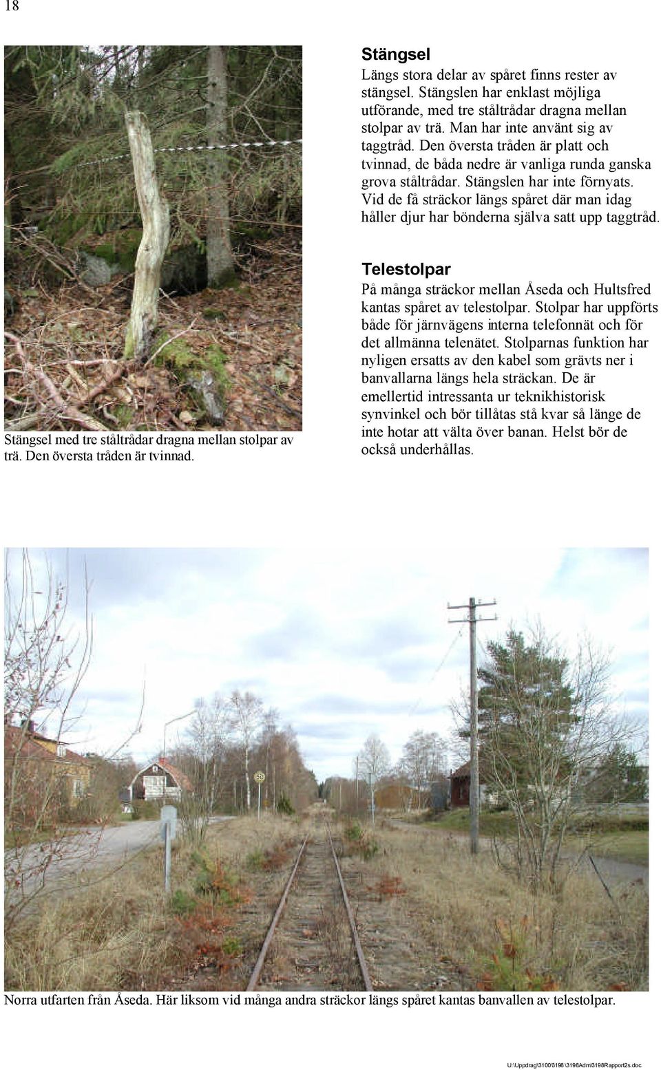 Vid de få sträckor längs spåret där man idag håller djur har bönderna själva satt upp taggtråd. Stängsel med tre ståltrådar dragna mellan stolpar av trä. Den översta tråden är tvinnad.