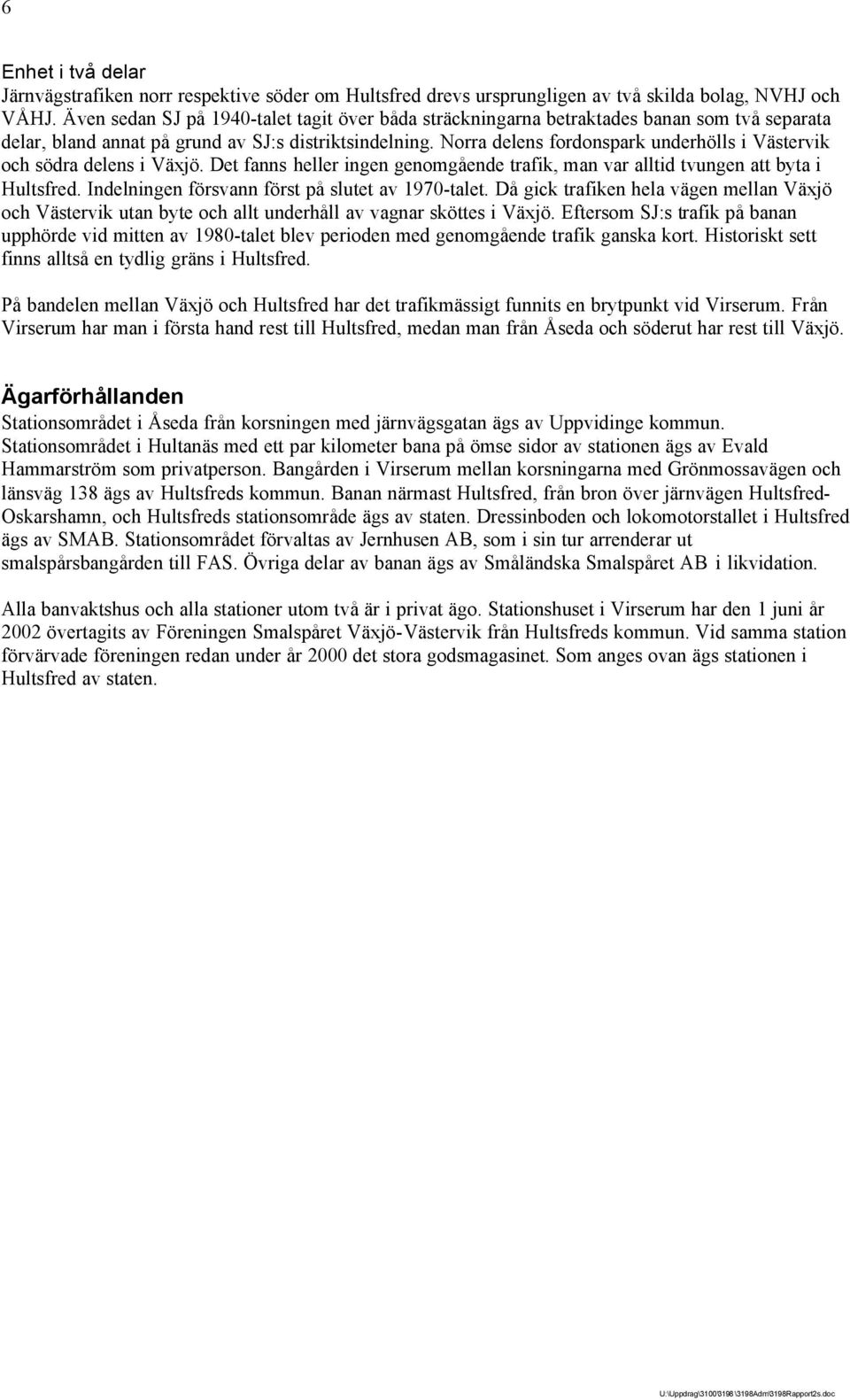 Norra delens fordonspark underhölls i Västervik och södra delens i Växjö. Det fanns heller ingen genomgående trafik, man var alltid tvungen att byta i Hultsfred.