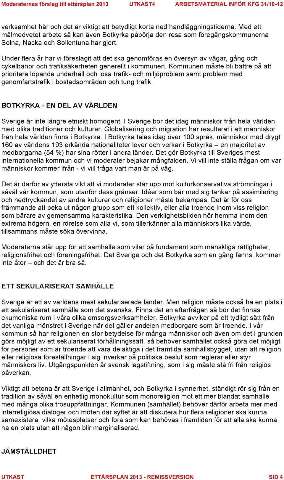 Under flera år har vi föreslagit att det ska genomföras en översyn av vägar, gång och cykelbanor och trafiksäkerheten generellt i kommunen.