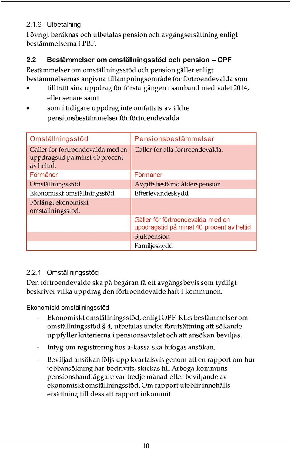 för första gången i samband med valet 2014, eller senare samt som i tidigare uppdrag inte omfattats av äldre pensionsbestämmelser för förtroendevalda Omställningsstöd Gäller för förtroendevalda med